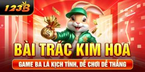 Bài Trác Kim Hoa - Game Ba Lá Kịch Tính, Dễ Chơi Dễ Thắng