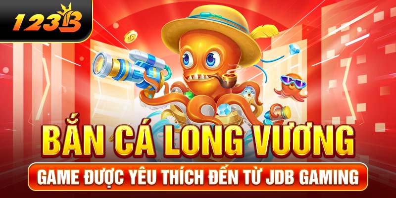 Bắn cá Long Vương - Game được yêu thích đến từ JDB Gaming