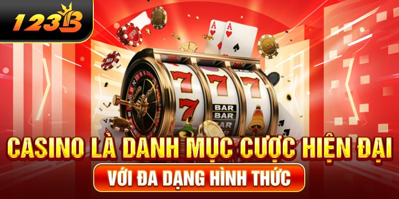 Casino là danh mục cược hiện đại với đa dạng hình thức