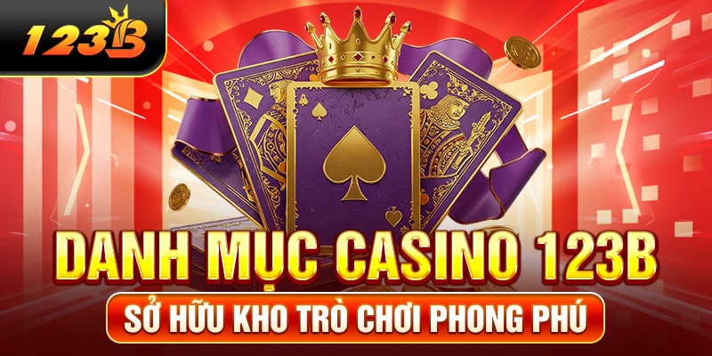 Danh mục Casino 123B sở hữu kho trò chơi phong phú