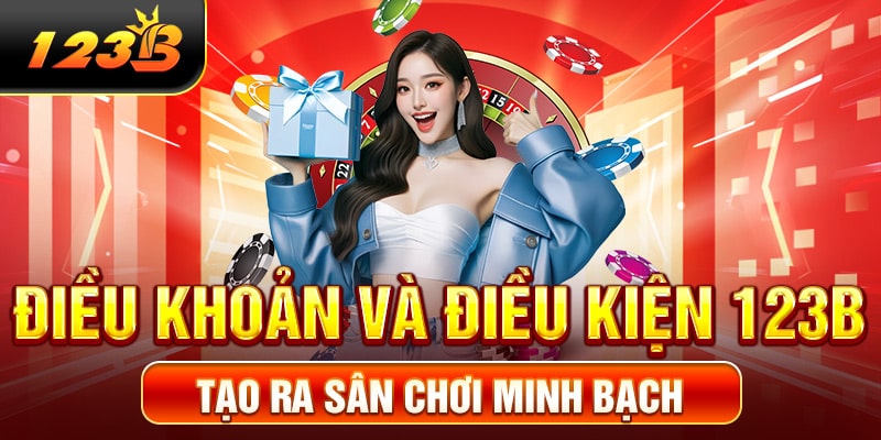 Điều khoản và điều kiện 123B tạo ra sân chơi minh bạch