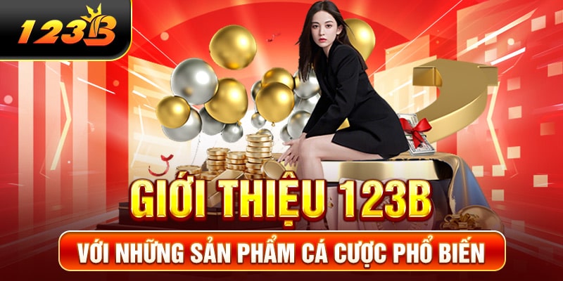 Giới thiệu 123B với những sản phẩm cá cược phổ biến