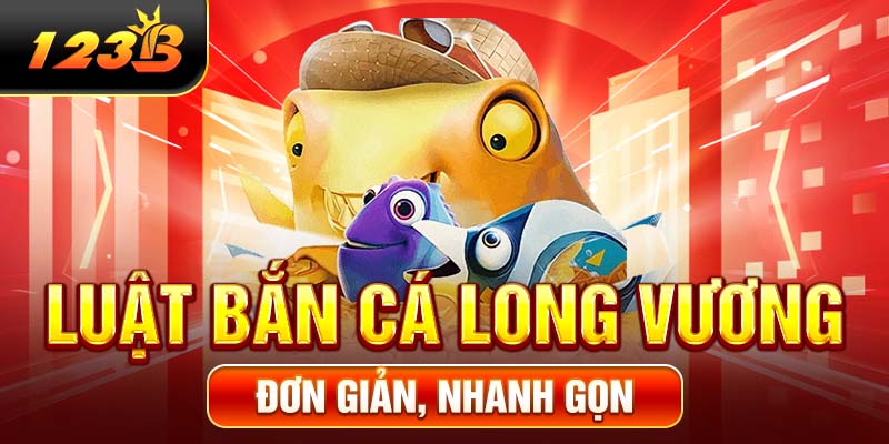 Luật bắn cá Long Vương đơn giản, nhanh gọn
