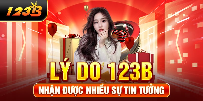Lý do 123B nhận được nhiều sự tin tưởng