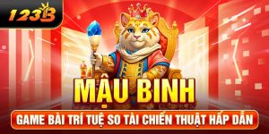 Mậu Binh 123B - Game Bài Trí Tuệ So Tài Chiến Thuật Hấp Dẫn