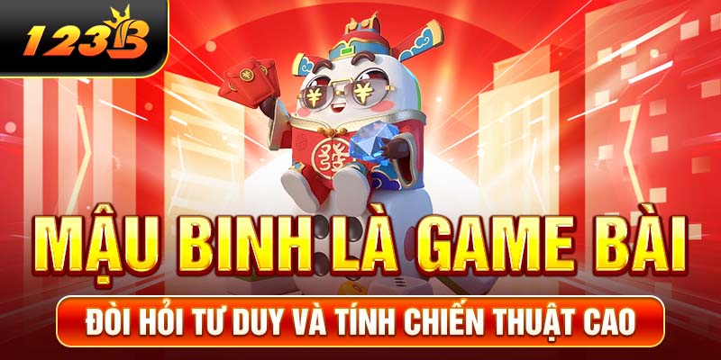 Mậu Binh là game bài đòi hỏi tư duy và tính chiến thuật cao