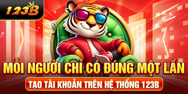 Mỗi người chỉ có đúng một lần tạo tài khoản trên hệ thống 123b