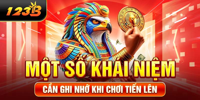 Một số khái niệm cần ghi nhớ khi chơi Tiến lên