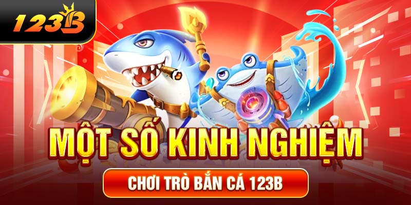 Một số kinh nghiệm chơi trò bắn cá 123b