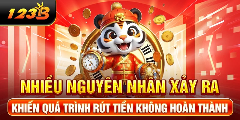 Nhiều nguyên nhân xảy ra khiến quá trình rút tiền không hoàn thành