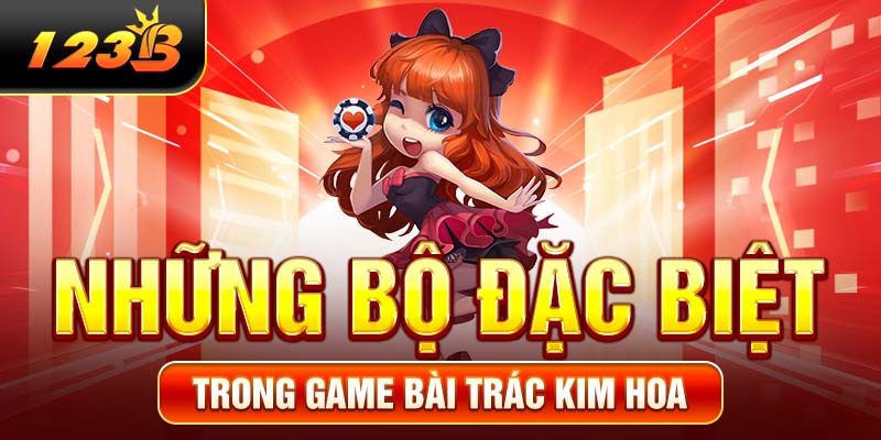 Những bộ đặc biệt trong game bài Trác Kim Hoa