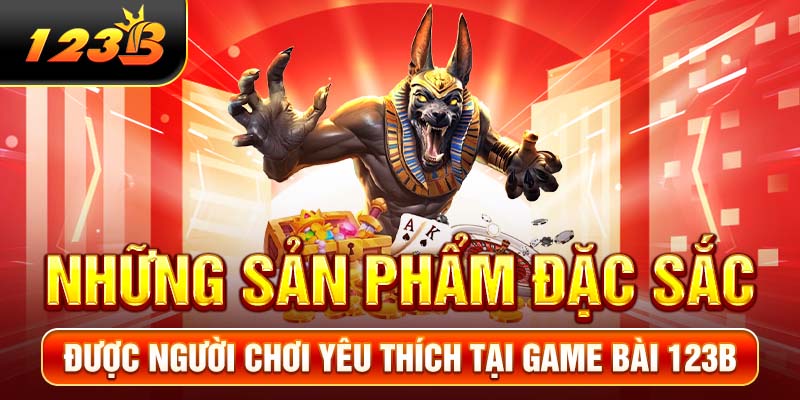 Những sản phẩm đặc sắc được người chơi yêu thích tại game bài 123B