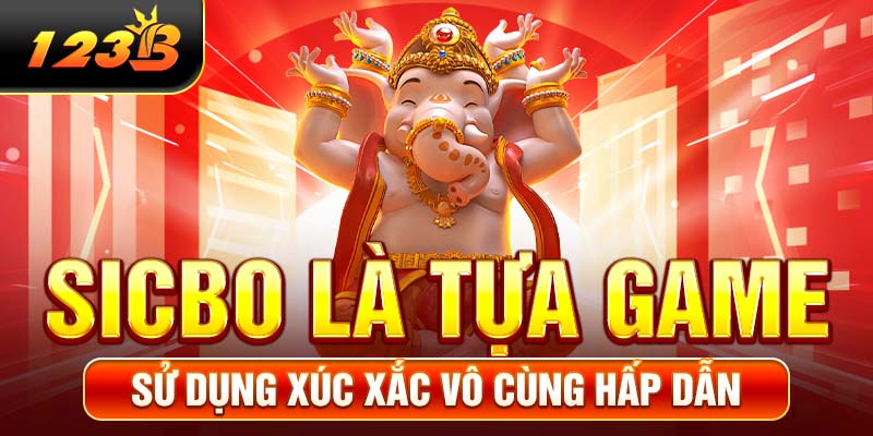 Sicbo là tựa game sử dụng xúc xắc vô cùng hấp dẫn