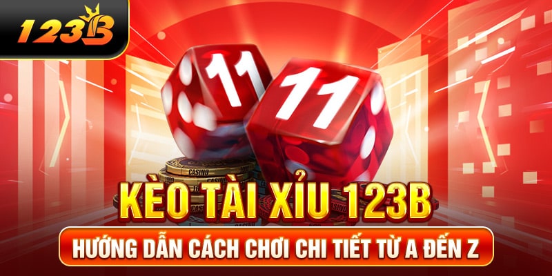 Kèo Tài Xỉu 123B - Hướng Dẫn Cách Chơi Chi Tiết Từ A Đến Z