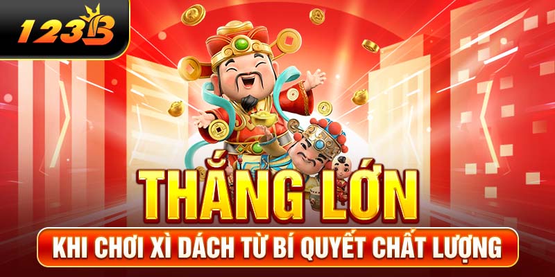 Thắng lớn khi chơi Xì dách từ bí quyết chất lượng
