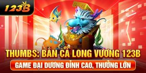 Bắn Cá Long Vương 123B - Game Đại Dương Đỉnh Cao, Thưởng Lớn
